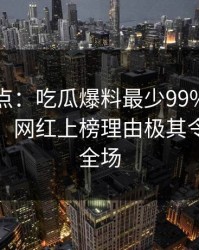 黑料盘点：吃瓜爆料最少99%的人都误会了，网红上榜理由极其令人惊艳全场
