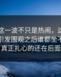 51八卦这一波不只是热闹，这一轮吃瓜连夜引发围观之后谁都坐不住，但真正扎心的还在后面